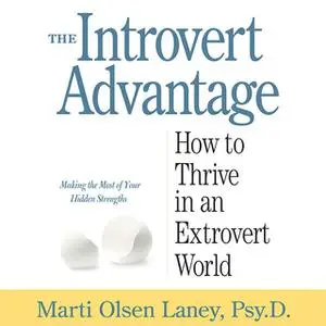 «The Introvert Advantage: How to Thrive in an Extrovert World» by Marti Olsen Laney (Psy.D.)
