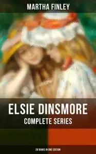 «Elsie Dinsmore Complete Series: 28 Books in One Edition» by Martha Finley