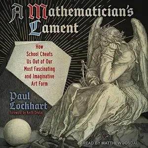 A Mathematician's Lament: How School Cheats Us Out of Our Most Fascinating and Imaginative Art Form [Audiobook]