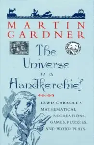 The Universe in a Handkerchief: Lewis Carroll's Mathematical Recreations, Games, Puzzles, and Word Plays (repost)