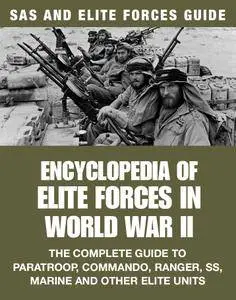 Encyclopedia of Elite Forces in World War II: The Complete Guide to Paratroop, Commando, Ranger, SS, Marine and Other...