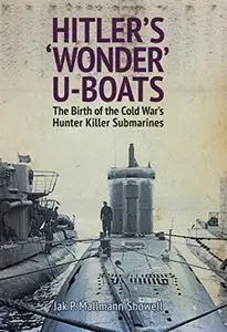 Hitler's 'Wonder' U-Boats: The Birth of the Cold War's Hunter Killer Submarines