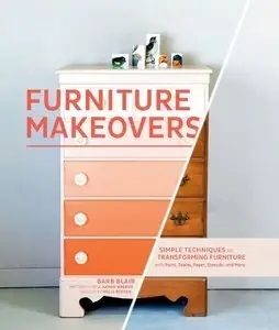 Furniture Makeovers: Simple Techniques for Transforming Furniture with Paint, Stains, Paper, Stencils, and More (repost)
