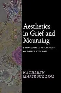Aesthetics in Grief and Mourning: Philosophical Reflections on Coping with Loss