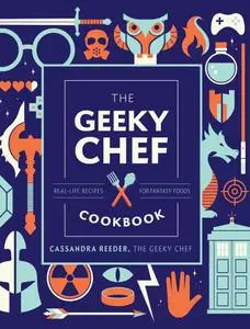 The Geeky Chef Cookbook: Real-Life Recipes for Your Favorite Fantasy Foods (Geeky Chef)