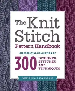 The Knit Stitch Pattern Handbook: An Essential Collection of 300 Designer Stitches and Techniques