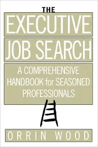 The Executive Job Search: A Comprehensive Handbook for Seasoned Professionals (repost)