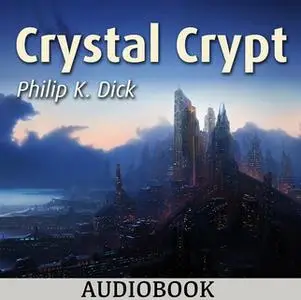 «Crystal Crypt» by Philip K. Dick