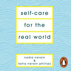«Self-Care for the Real World» by Katia Narain Phillips,Nadia Narain