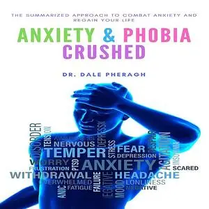 «Anxiety & Phobia Crushed: The Summarized Approach to Combat Anxiety and Regain your Life» by Dale Pheragh