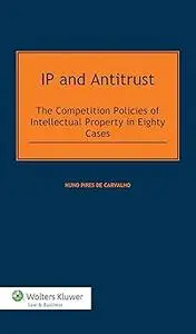IP and Antitrust: Competition Policies of Intellectual Property in Eighty Cases