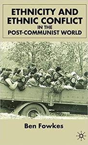 Ethnicity and Ethnic Conflict in the Post-Communist World (Repost)
