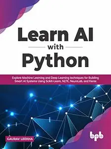 Learn AI with Python: Explore Machine Learning and Deep Learning techniques for Building Smart AI Systems