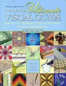 The Quilters Ultimate Visual Guide: From A to Z-- Hundreds of Tips and Techniques for Successful Quiltmaking 