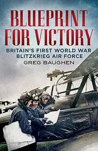 Blueprint for Victory: Britain's First World War Blitzkrieg Air Force