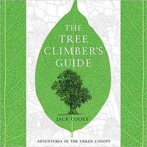 The Tree Climber’s Guide: Adventures in the Urban Canopy [Audiobook]
