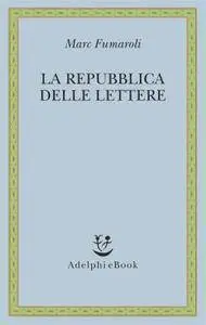 Marc Fumaroli - La repubblica delle lettere