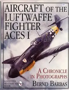 Aircraft of the Luftwaffe Fighter Aces Vol.I: A Chronicle in Photographs (Schiffer Military/Aviation History) (Repost)