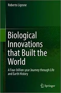 Biological Innovations that Built the World: A Four-billion-year Journey through Life and Earth History