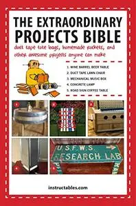 The Extraordinary Projects Bible: Duct Tape Tote Bags, Homemade Rockets, and Other Awesome Projects Anyone Can Make