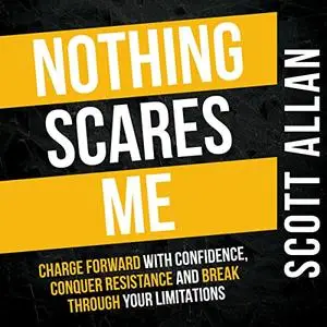 Nothing Scares Me: Charge Forward With Confidence, Conquer Resistance, and Break Through Your Limitations [Audiobook]
