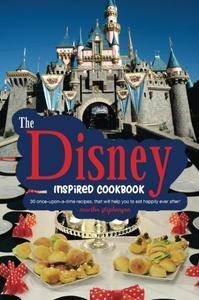 The Disney Inspired Cookbook: 30 Once-Upon-A-Time Recipes, That Will Help You to Eat Happily Ever After!