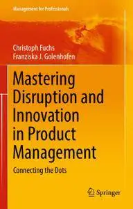 Mastering Disruption and Innovation in Product Management: Connecting the Dots (Repost)