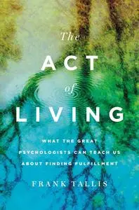 The Act of Living: What the Great Psychologists Can Teach Us About Finding Fulfillment