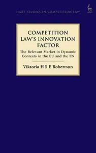 Competition Law’s Innovation Factor: The Relevant Market in Dynamic Contexts in the EU and the US