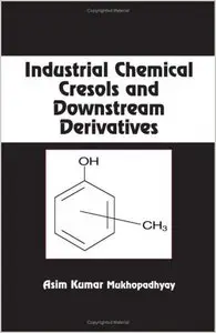 Industrial Chemical Cresols and Downstream Derivatives (Chemical Industries) by Asim Kumar Mukhopadhyay
