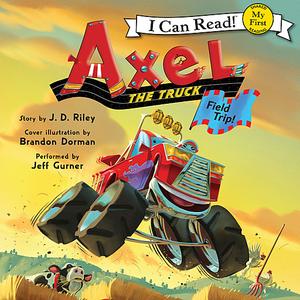 «Axel the Truck: Field Trip» by J.D. Riley