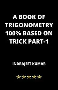 A BOOK OF TRIGONOMETRY 100% BASED ON TRICK PART -1