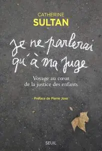 Catherine Sultan, "Je ne parlerai qu'à ma juge : Voyage au coeur de la justice des enfants"