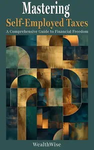 Mastering Self-Employed Taxes: A Comprehensive Guide to Financial Freedom