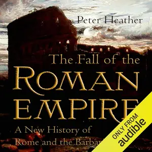 The Fall of the Roman Empire: A New History of Rome and the Barbarians [Audiobook] (Repost)