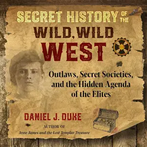 Secret History of the Wild, Wild West: Outlaws, Secret Societies, and the Hidden Agenda of the Elites
