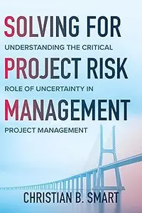 Solving for Project Risk Management: Understanding the Critical Role of Uncertainty in Project Management