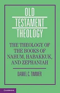 The Theology of the Books of Nahum, Habakkuk, and Zephaniah