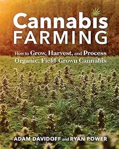 Cannabis Farming: How to Grow, Harvest, and Process Organic, Field-Grown Cannabis