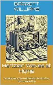 Hertzian Waves at Home: Crafting Your Own HAM Radio Transceiver from Ground Up