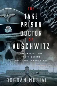 The Fake Prison Doctor of Auschwitz: Uncovering the Truth Behind Holocaust Fraudsters