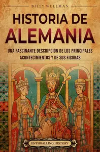 Historia de Alemania: Una fascinante descripción de los principales acontecimientos y de sus figuras (Spanish Edition)
