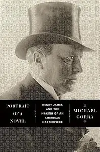 Portrait of a Novel: Henry James and the Making of an American Masterpiece