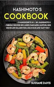 Hashimoto’s Cookbook: 2 Manuscripts in 1 – 80+ Hashimoto’s - friendly recipes including pancakes, muffins, side dishes and