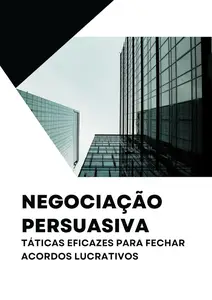 Negociação Persuasiva: Táticas Eficazes para Fechar Acordos Lucrativos (Portuguese Edition)