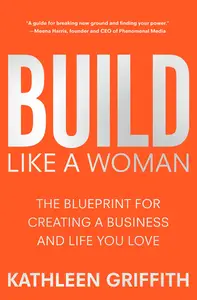 Build Like a Woman: The Blueprint for Creating a Business and Life You Love