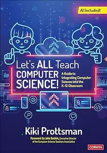 Let′s All Teach Computer Science!: A Guide to Integrating Computer Science Into the K-12 Classroom