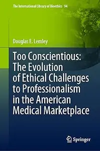 Too Conscientious: The Evolution of Ethical Challenges to Professionalism in the American Medical Marketplace