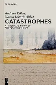 Catastrophes: A History and Theory of an Operative Concept
