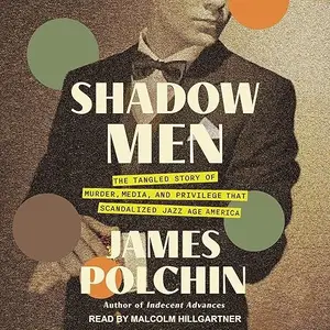 Shadow Men: The Tangled Story of Murder, Media, and Privilege That Scandalized Jazz Age America [Audiobook]